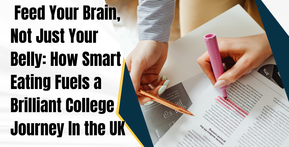 Feed Your Brain, Not Just Your Belly: How Smart Eating Fuels a Brilliant College Journey In the UK